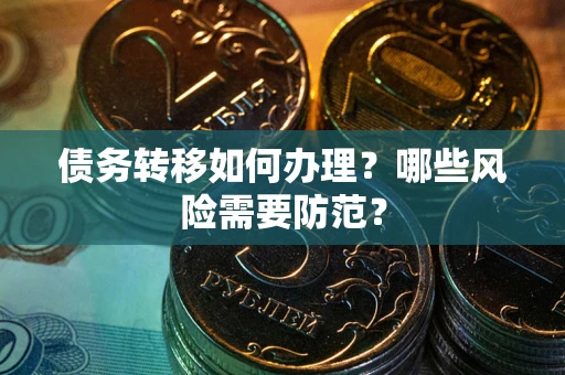 济南债务转移如何办理？哪些风险需要防范？