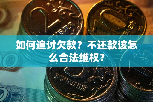 济南如何追讨欠款？不还款该怎么合法维权？