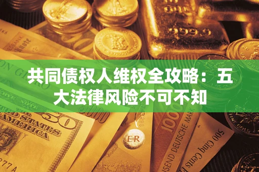 济南共同债权人维权全攻略：五大法律风险不可不知