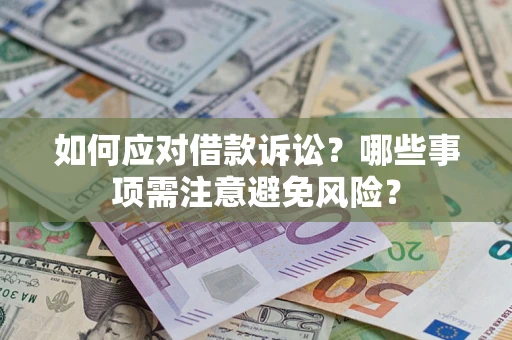 济南如何应对借款诉讼？哪些事项需注意避免风险？