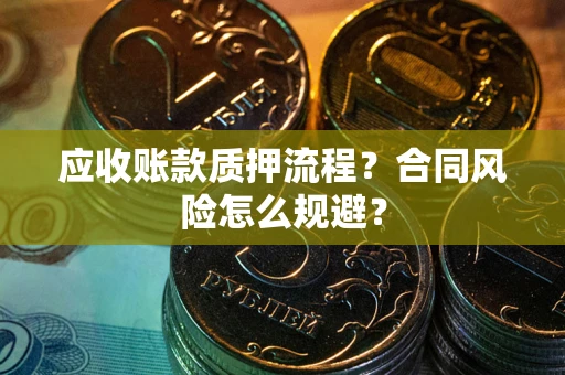 济南应收账款质押流程？合同风险怎么规避？