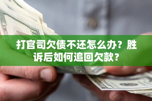 济南打官司欠债不还怎么办？胜诉后如何追回欠款？