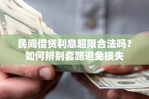 济南民间借贷利息超限合法吗？如何辨别套路避免损失