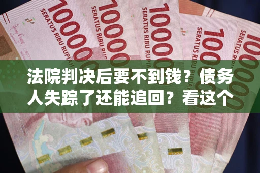 济南法院判决后要不到钱？债务人失踪了还能追回？看这个方法！