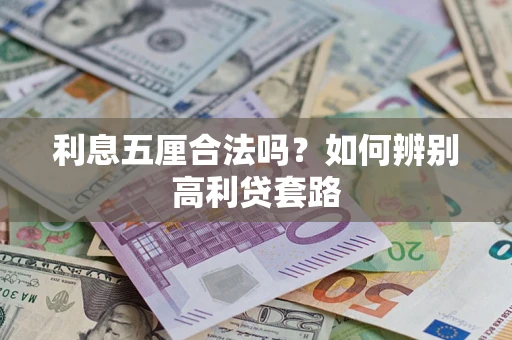 济南利息五厘合法吗？如何辨别高利贷套路