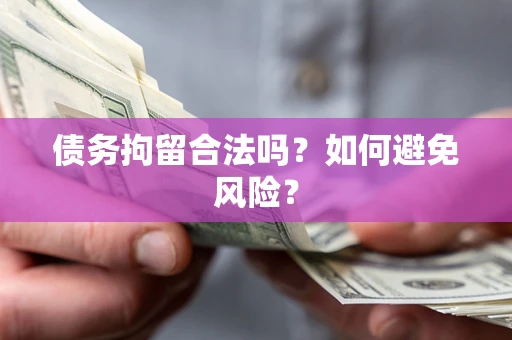 济南债务拘留合法吗？如何避免风险？