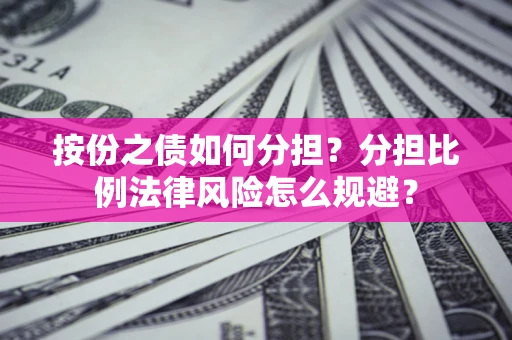 济南按份之债如何分担？分担比例法律风险怎么规避？