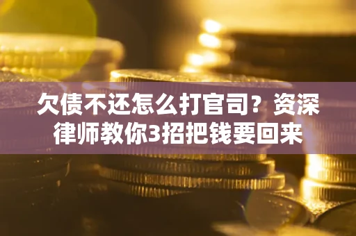 济南欠债不还怎么打官司？资深律师教你3招把钱要回来