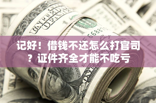 济南记好！借钱不还怎么打官司？证件齐全才能不吃亏