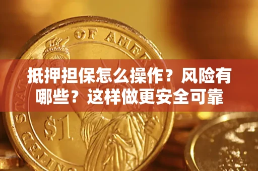 济南抵押担保怎么操作？风险有哪些？这样做更安全可靠