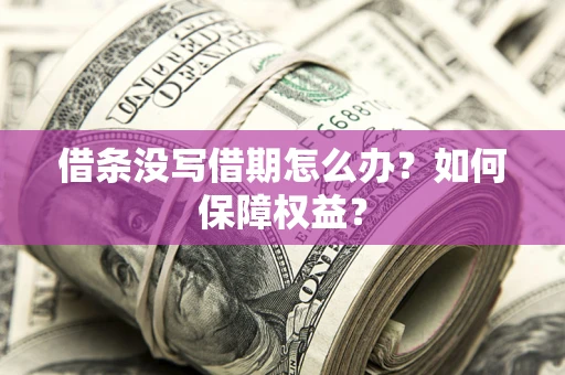 济南借条没写借期怎么办？如何保障权益？
