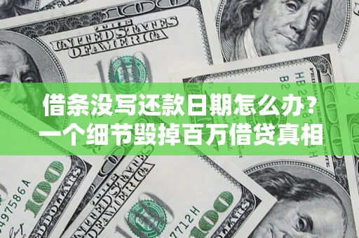 济南借条没写还款日期怎么办？一个细节毁掉百万借贷真相