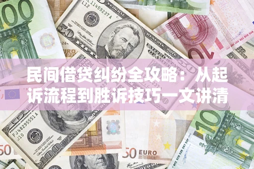 济南民间借贷纠纷全攻略：从起诉流程到胜诉技巧一文讲清