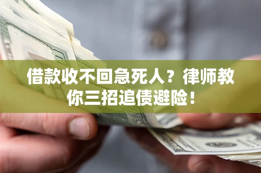 济南借款收不回急死人？律师教你三招追债避险！