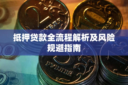 济南抵押贷款全流程解析及风险规避指南