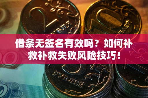 济南借条无签名有效吗？如何补救补救失败风险技巧！