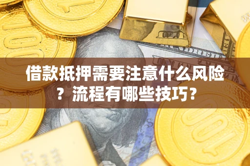 济南借款抵押需要注意什么风险？流程有哪些技巧？