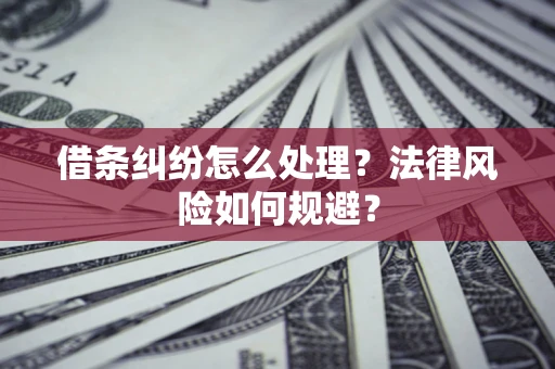济南借条纠纷怎么处理？法律风险如何规避？