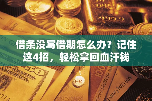 济南借条没写借期怎么办？记住这4招，轻松拿回血汗钱
