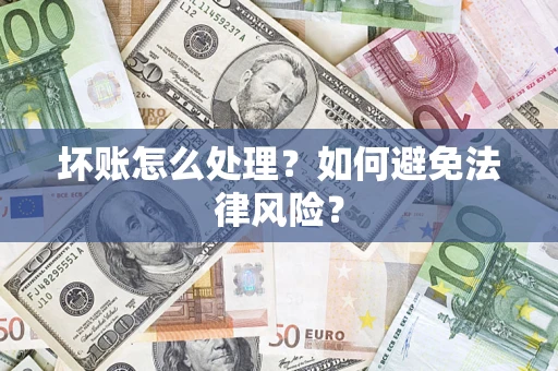 济南坏账怎么处理？如何避免法律风险？