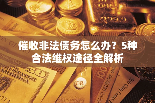 济南催收非法债务怎么办？5种合法维权途径全解析