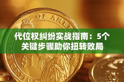 济南代位权纠纷实战指南：5个关键步骤助你扭转败局