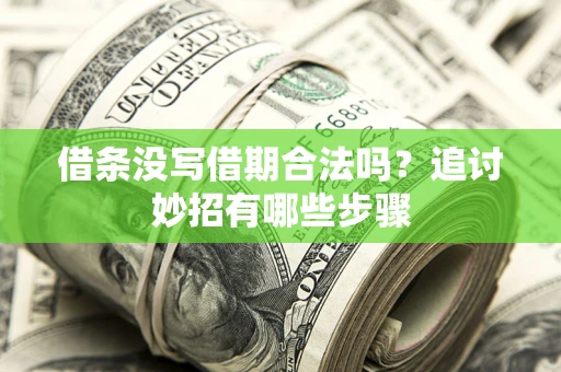 济南借条没写借期合法吗？追讨妙招有哪些步骤