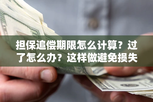 济南担保追偿期限怎么计算？过了怎么办？这样做避免损失！