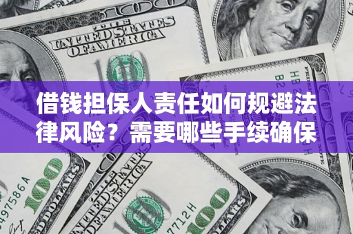 济南借钱担保人责任如何规避法律风险？需要哪些手续确保安全？