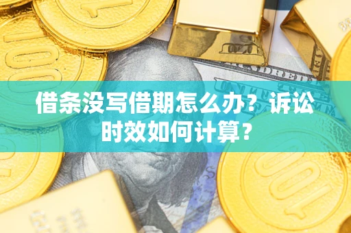 济南借条没写借期怎么办？诉讼时效如何计算？