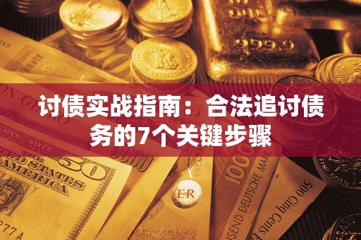 济南讨债实战指南：合法追讨债务的7个关键步骤