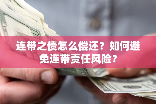 济南连带之债怎么偿还？如何避免连带责任风险？