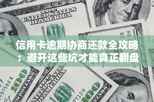 济南信用卡逾期协商还款全攻略：避开这些坑才能真正翻盘